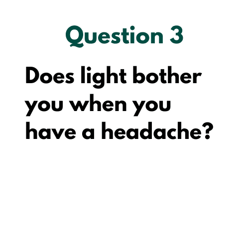 Question 3: Does light bother you when you have a headache?
